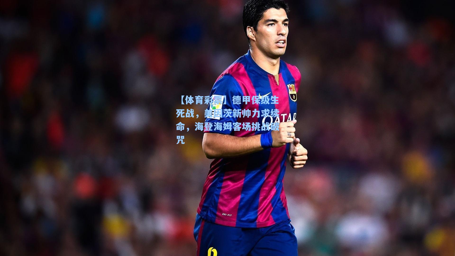 【体育彩票】德甲保级生死战，美因茨新帅力求续命，海登海姆客场挑战破咒