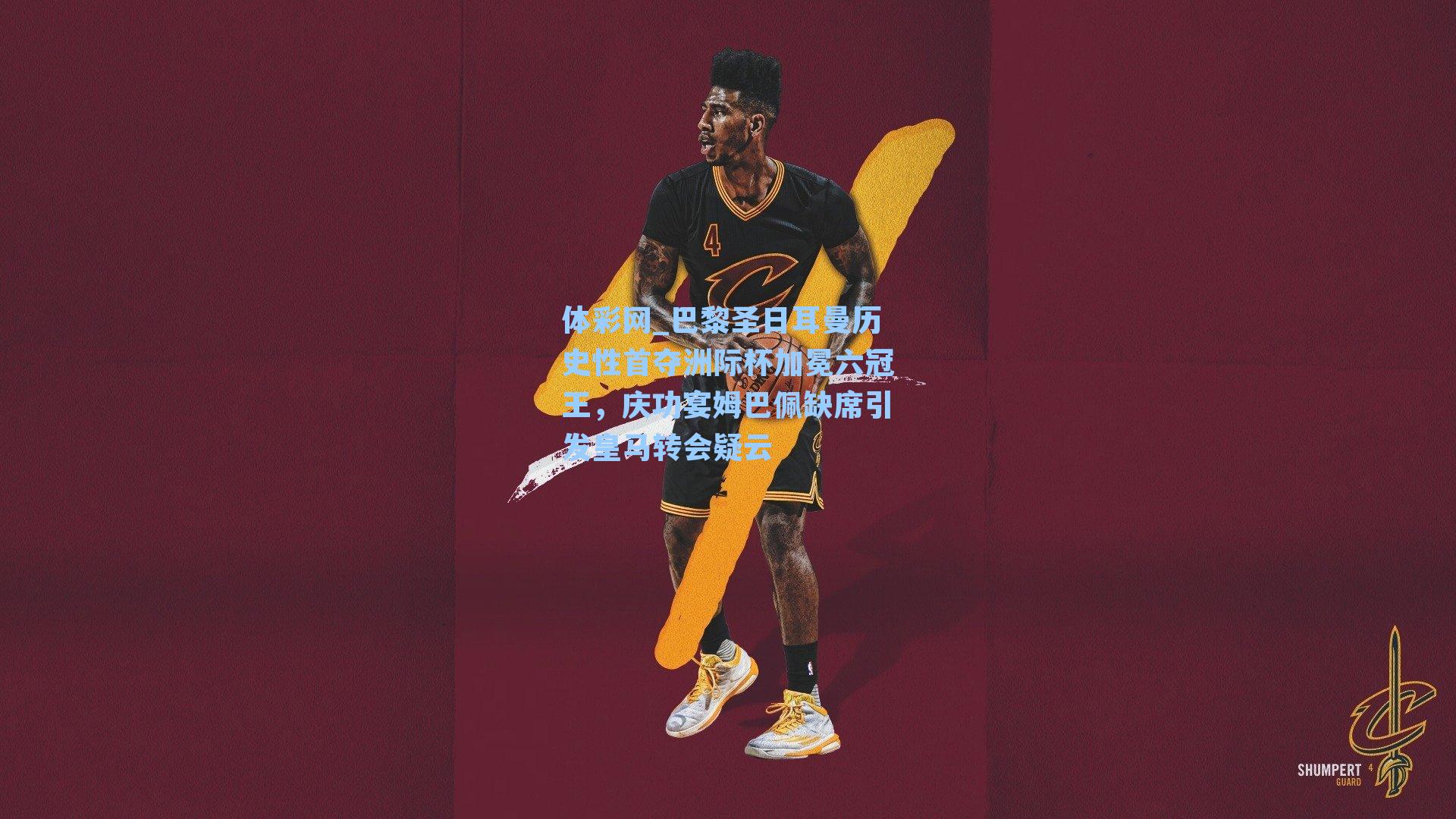 体彩网_巴黎圣日耳曼历史性首夺洲际杯加冕六冠王，庆功宴姆巴佩缺席引发皇马转会疑云