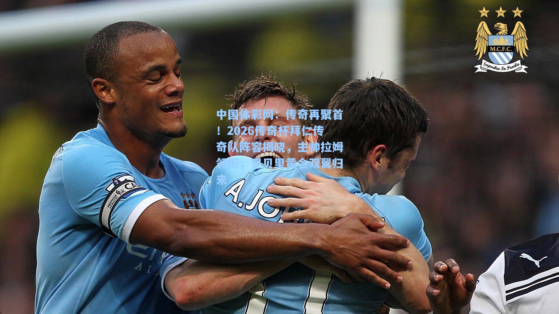 中国体彩网：传奇再聚首！2026传奇杯拜仁传奇队阵容揭晓，主帅拉姆领衔，罗贝里黄金双翼归来