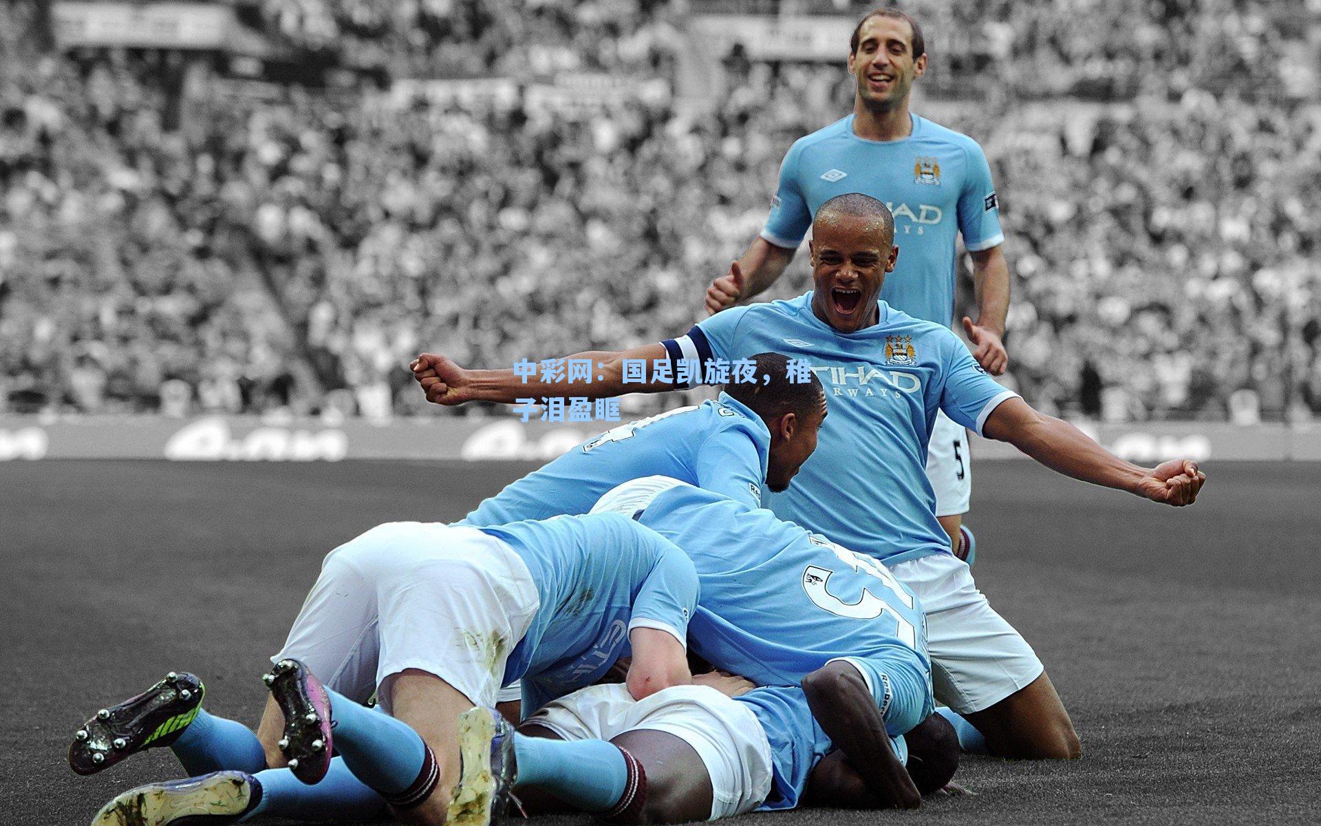 中彩网：国足凯旋夜，稚子泪盈眶