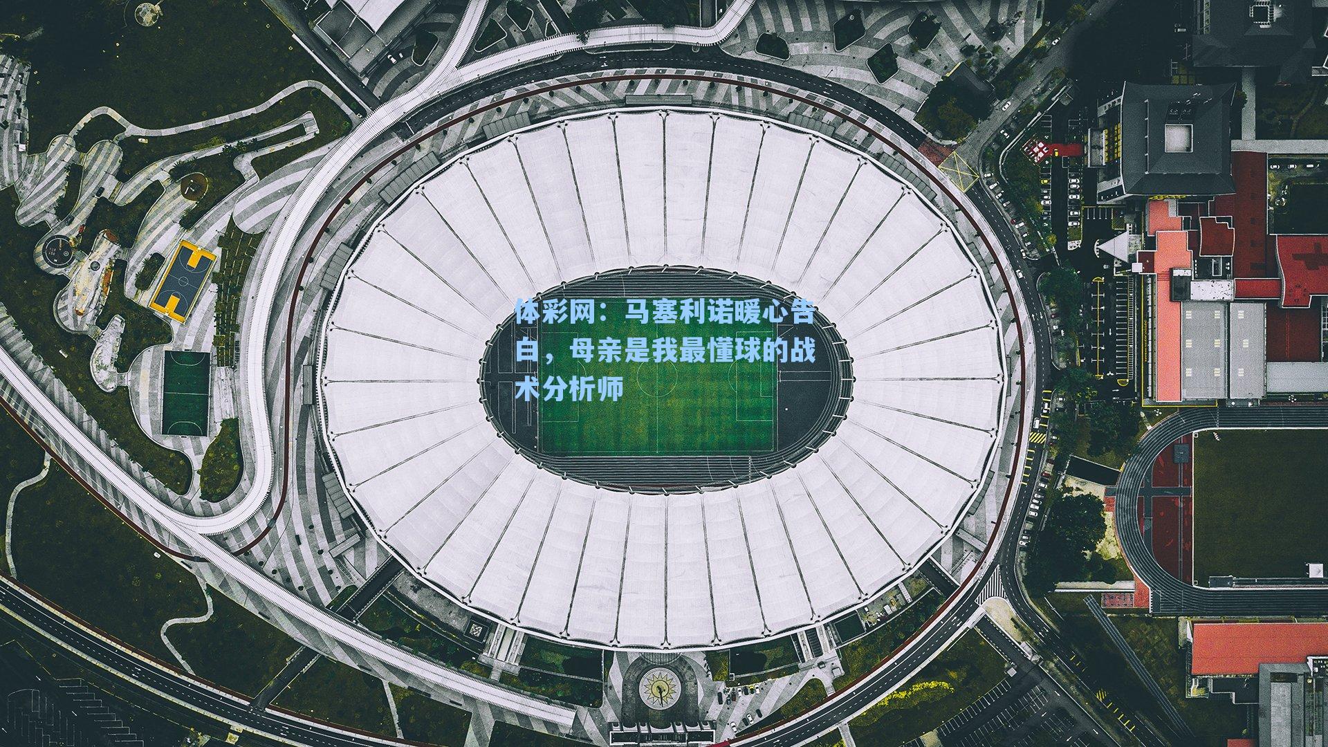 马塞利诺暖心告白，母亲是我最懂球的战术分析师